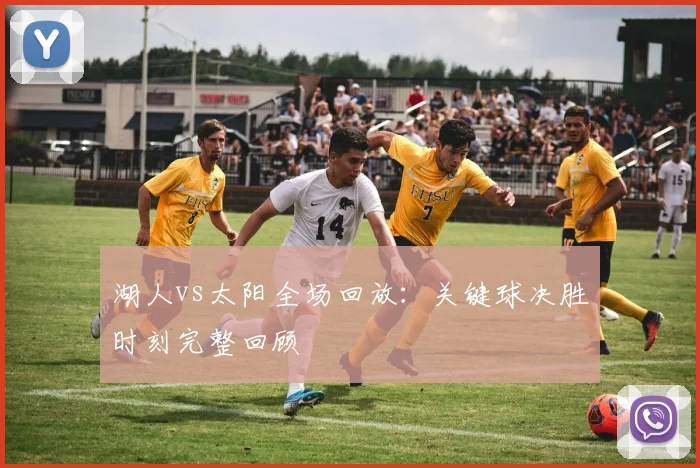 湖人vs太阳全场回放：关键球决胜时刻完整回顾