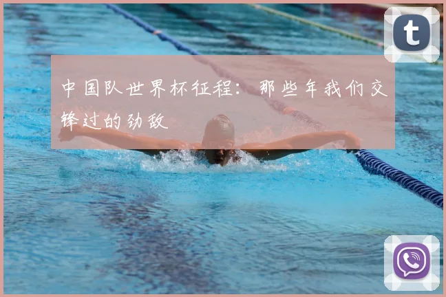 中国队世界杯征程：那些年我们交锋过的劲敌