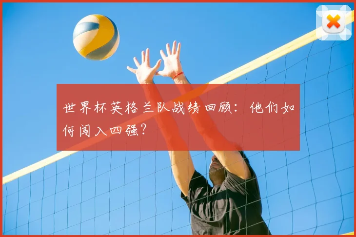 世界杯英格兰队战绩回顾:他们如何闯入四强?