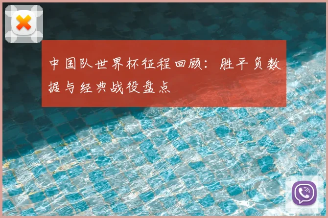 中国队世界杯征程回顾：胜平负数据与经典战役盘点